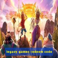 legacy games redeem code